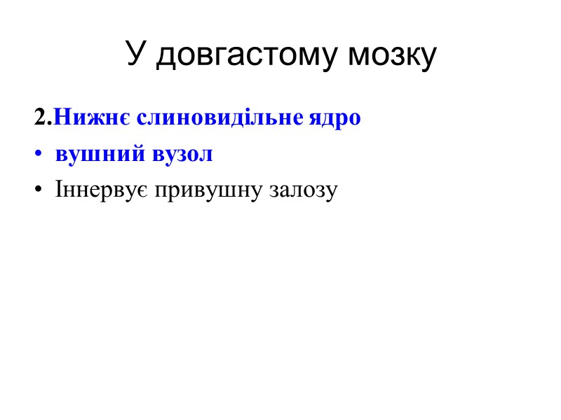 У довгастому мозку 2.Нижнє слиновидільне ядро  вушний вузол  Іннервує привушну залозу